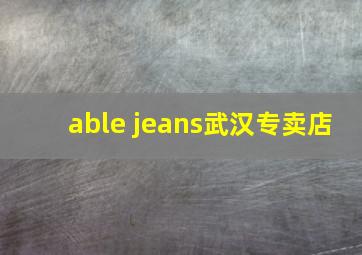 able jeans武汉专卖店